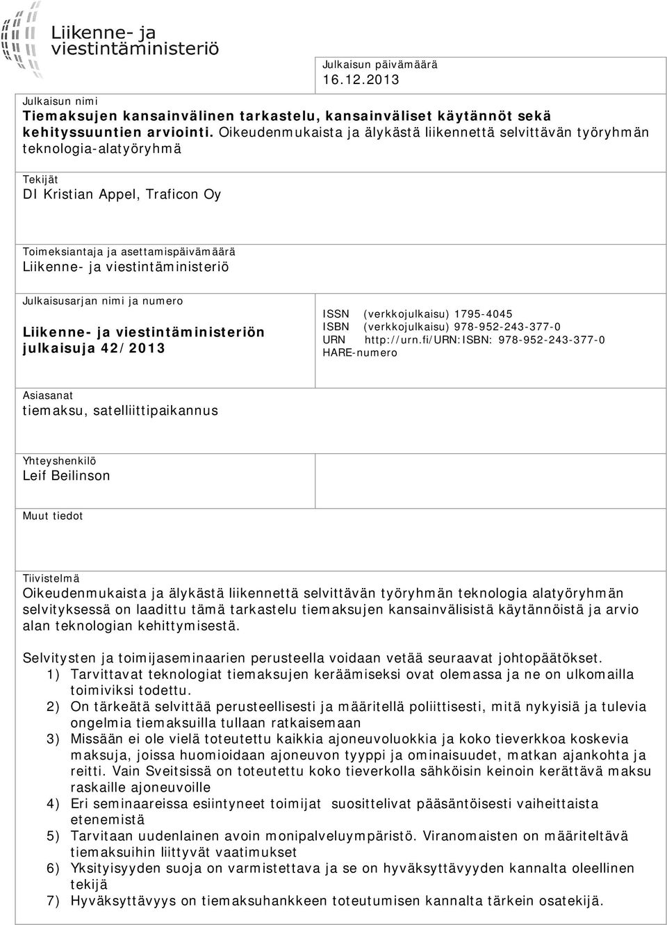 Julkaisusarjan nimi ja numero Liikenne- ja viestintäministeriön julkaisuja 42/2013 ISSN (verkkojulkaisu) 1795-4045 ISBN (verkkojulkaisu) 978-952-243-377-0 URN http://urn.