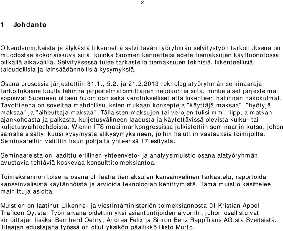 ja 21.2.2013 teknologiatyöryhmän seminaareja tarkoituksena kuulla lähinnä järjestelmätoimittajien näkökohtia siitä, minkälaiset järjestelmät sopisivat Suomeen ottaen huomioon sekä verotukselliset