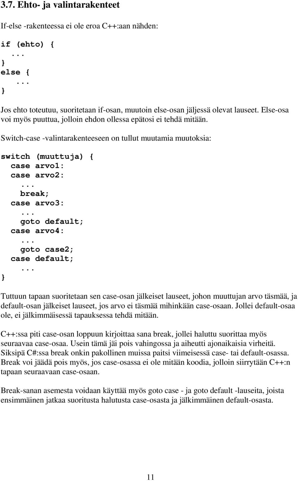 Switch-case -valintarakenteeseen on tullut muutamia muutoksia: switch (muuttuja) { case arvo1: case arvo2: break; case arvo3: goto default; case arvo4: goto case2; case default; Tuttuun tapaan