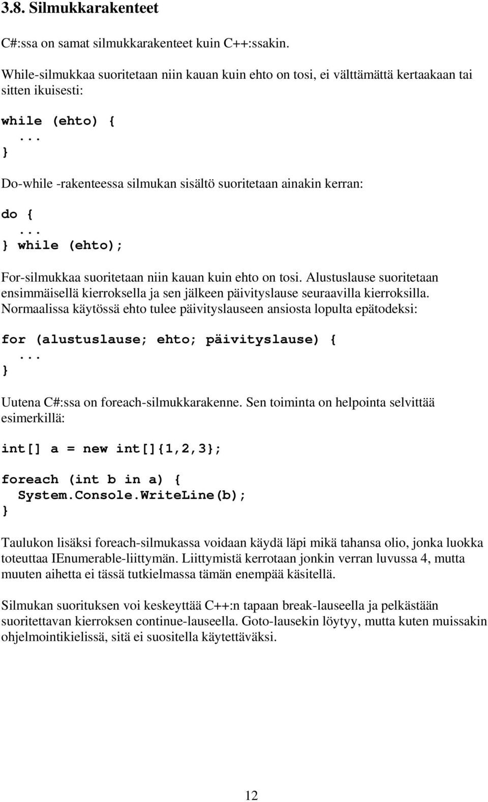 (ehto); For-silmukkaa suoritetaan niin kauan kuin ehto on tosi. Alustuslause suoritetaan ensimmäisellä kierroksella ja sen jälkeen päivityslause seuraavilla kierroksilla.