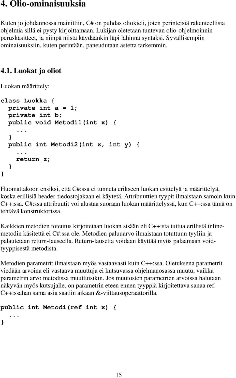 Luokat ja oliot Luokan määrittely: class Luokka { private int a = 1; private int b; public void Metodi1(int x) { public int Metodi2(int x, int y) { return z; Huomattakoon ensiksi, että C#:ssa ei