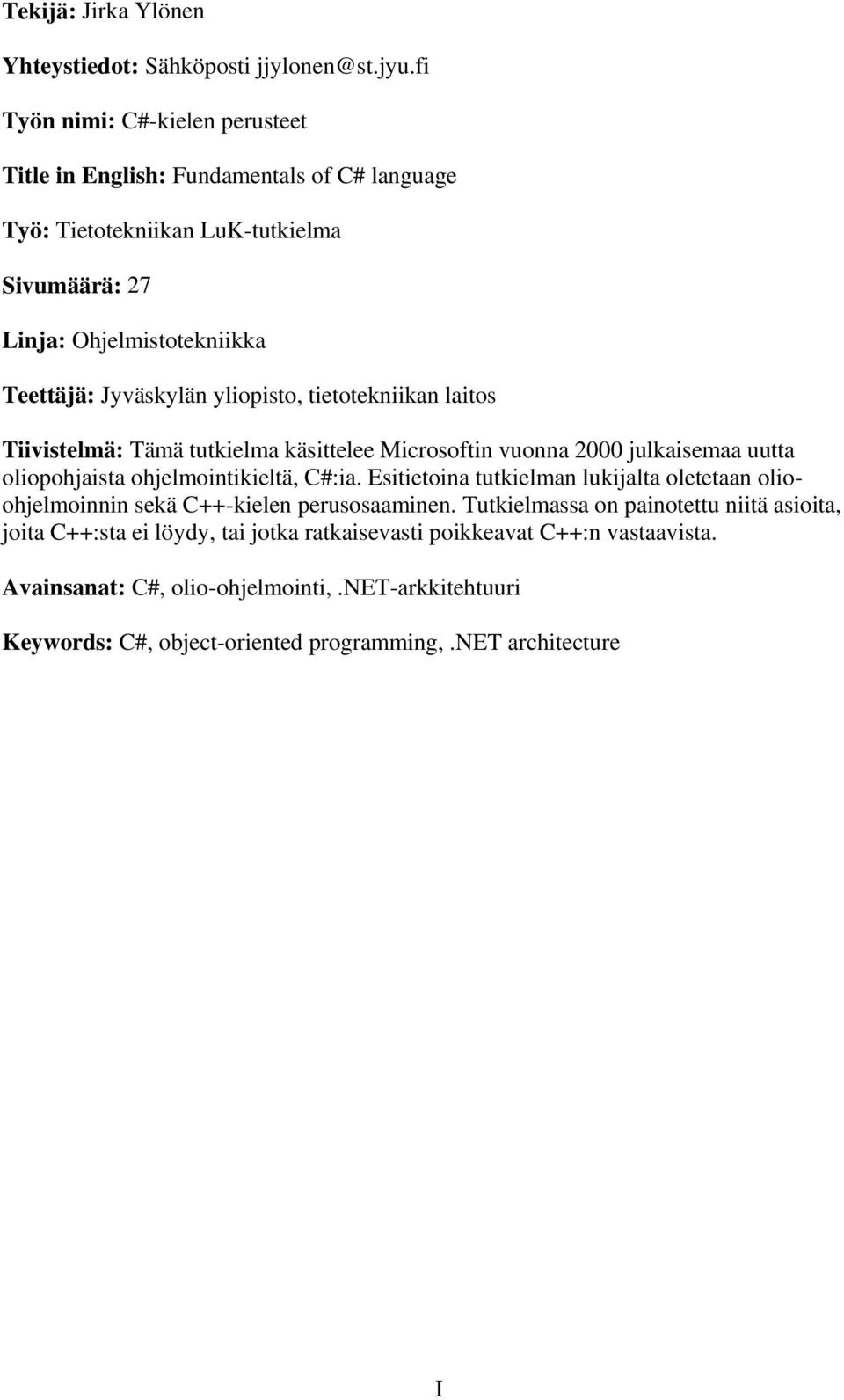 yliopisto, tietotekniikan laitos Tiivistelmä: Tämä tutkielma käsittelee Microsoftin vuonna 2000 julkaisemaa uutta oliopohjaista ohjelmointikieltä, C#:ia.