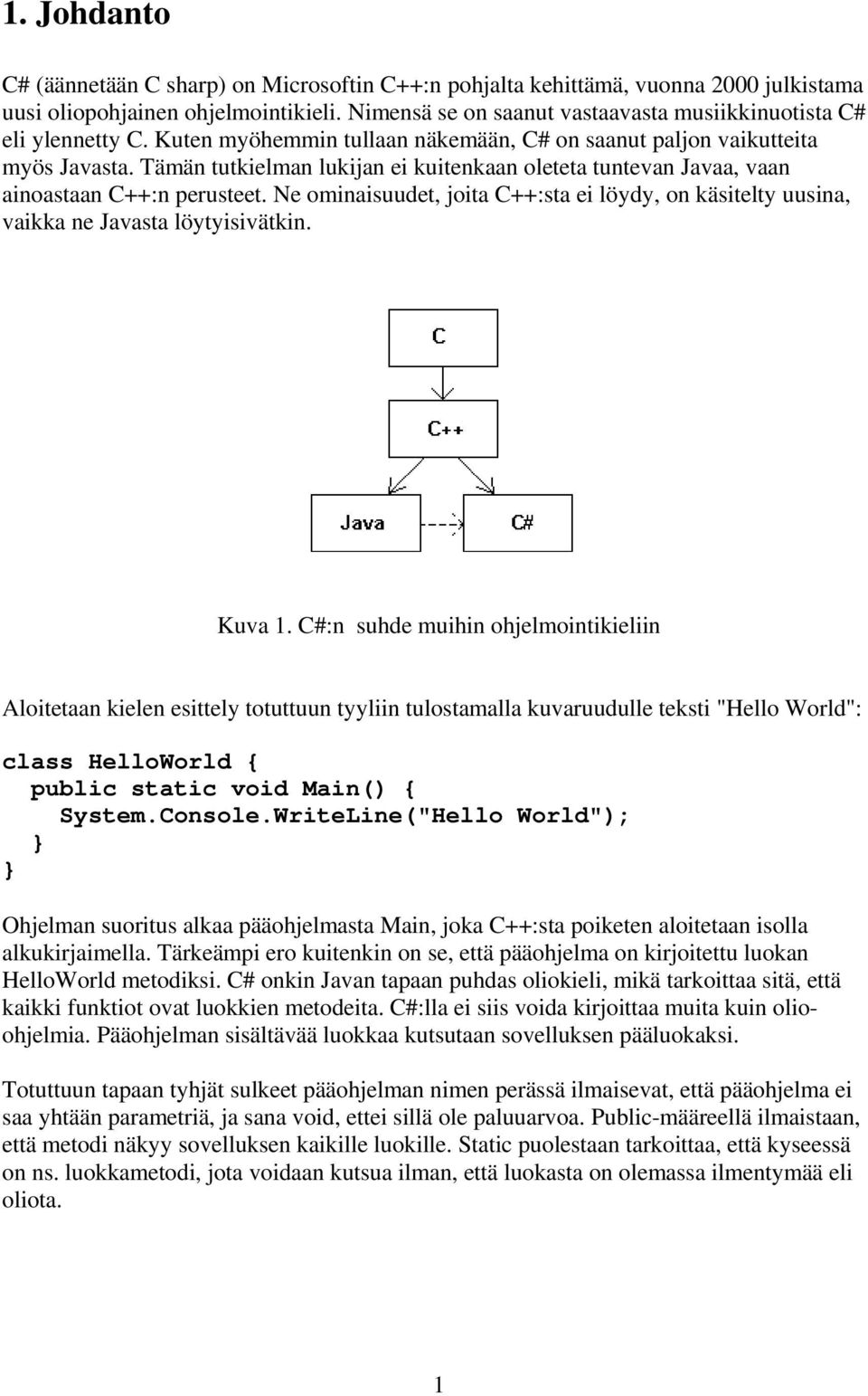 Tämän tutkielman lukijan ei kuitenkaan oleteta tuntevan Javaa, vaan ainoastaan C++:n perusteet. Ne ominaisuudet, joita C++:sta ei löydy, on käsitelty uusina, vaikka ne Javasta löytyisivätkin. Kuva 1.