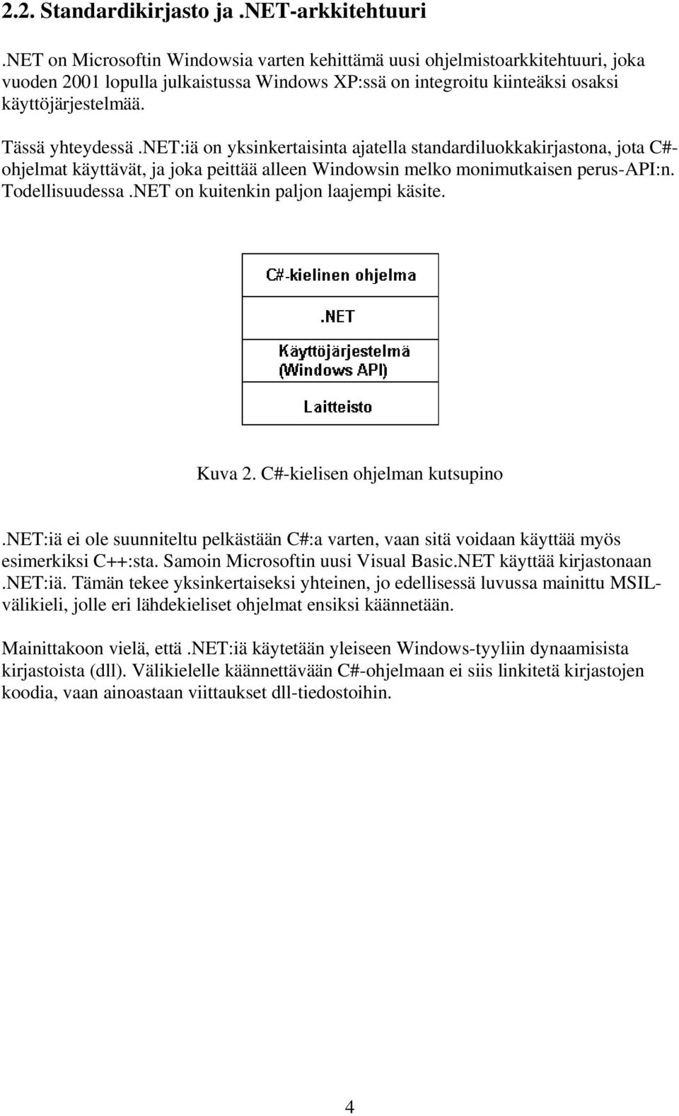 net:iä on yksinkertaisinta ajatella standardiluokkakirjastona, jota C#- ohjelmat käyttävät, ja joka peittää alleen Windowsin melko monimutkaisen perus-api:n. Todellisuudessa.