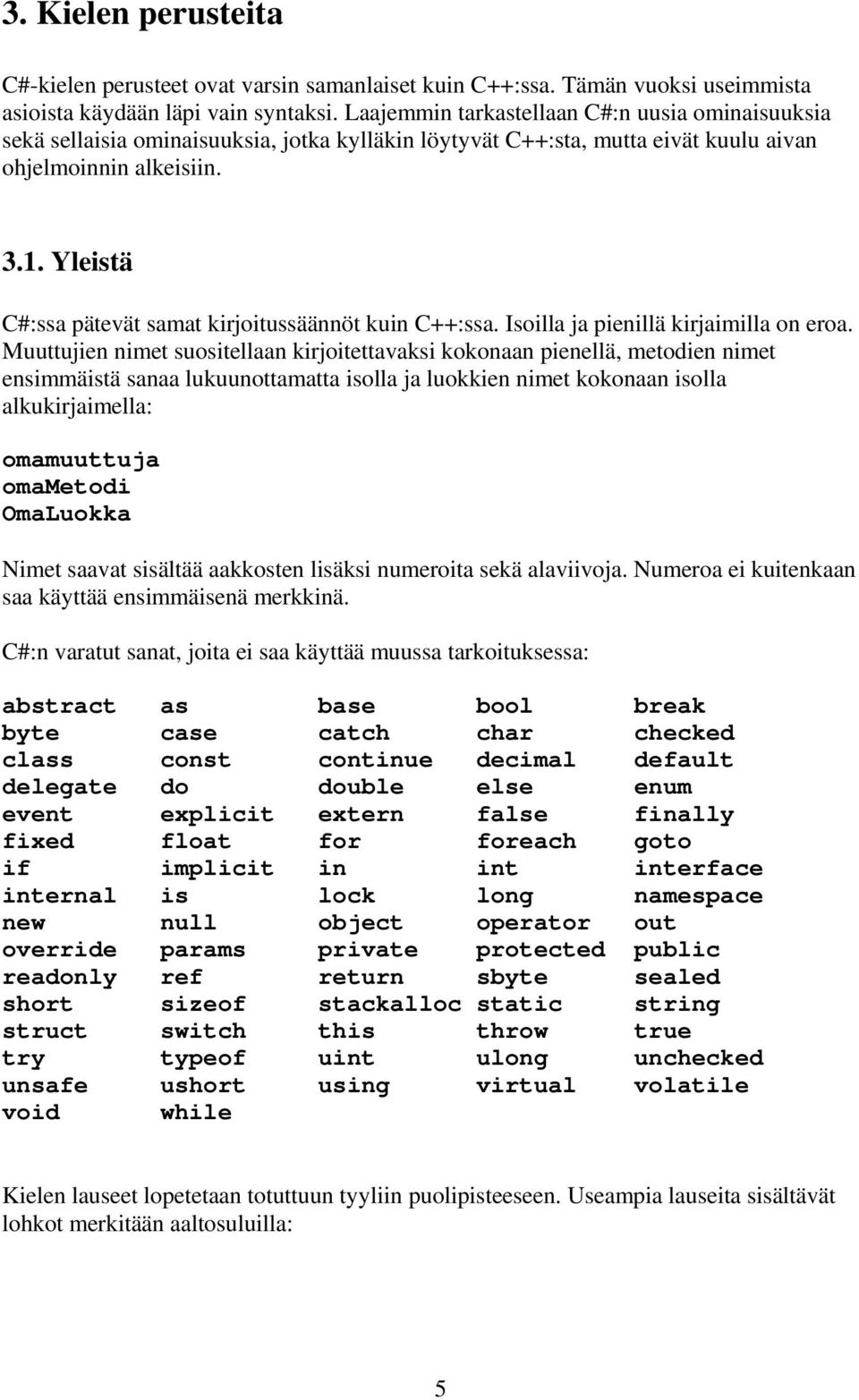 Yleistä C#:ssa pätevät samat kirjoitussäännöt kuin C++:ssa. Isoilla ja pienillä kirjaimilla on eroa.