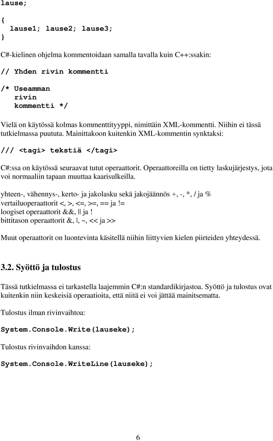 Operaattoreilla on tietty laskujärjestys, jota voi normaaliin tapaan muuttaa kaarisulkeilla.