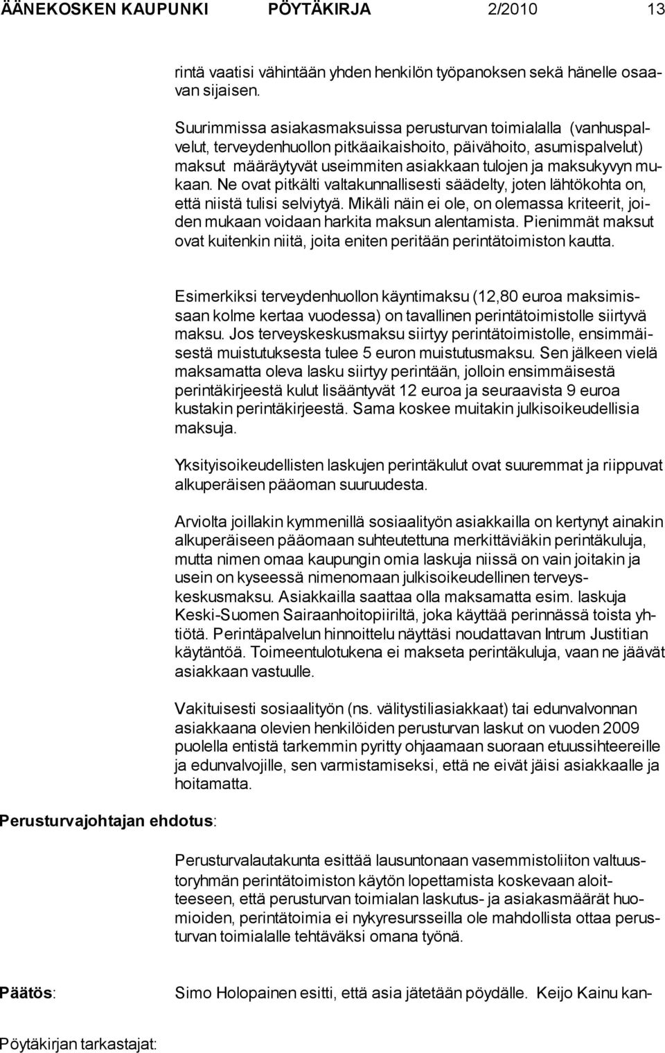 su ky vyn mukaan. Ne ovat pitkälti valtakunnallisesti säädelty, jo ten läh tö kohta on, et tä niistä tu lisi sel viytyä.