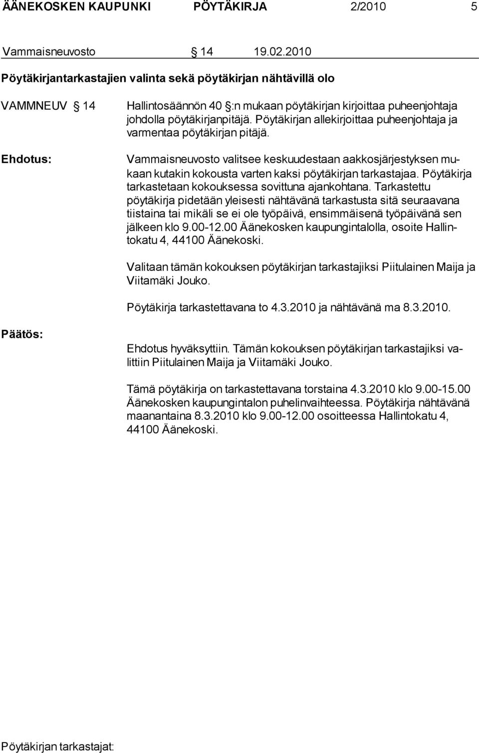 Pöytäkirjan allekirjoittaa puheenjohtaja ja varmentaa pöytäkirjan pitäjä. Vammaisneuvosto valitsee keskuudestaan aakkosjärjestyksen mukaan kutakin kokousta varten kaksi pöytäkirjan tarkastajaa.