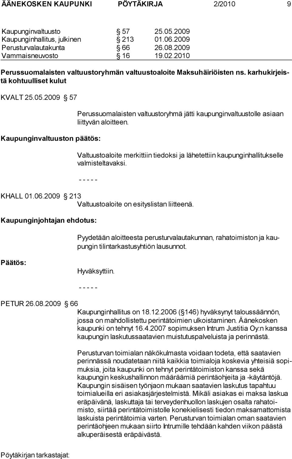 2009 57 Kaupunginvaltuuston päätös: Perussuomalaisten valtuustoryhmä jätti kaupunginvaltuustolle asi aan liittyvän aloitteen.
