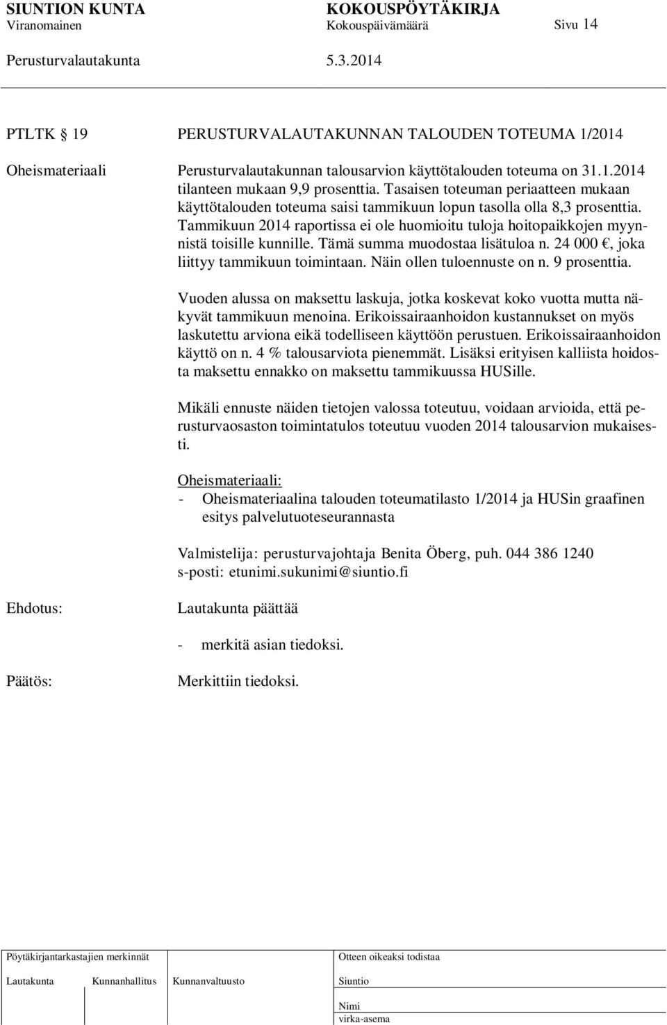 Tammikuun 2014 raportissa ei ole huomioitu tuloja hoitopaikkojen myynnistä toisille kunnille. Tämä summa muodostaa lisätuloa n. 24 000, joka liittyy tammikuun toimintaan. Näin ollen tuloennuste on n.