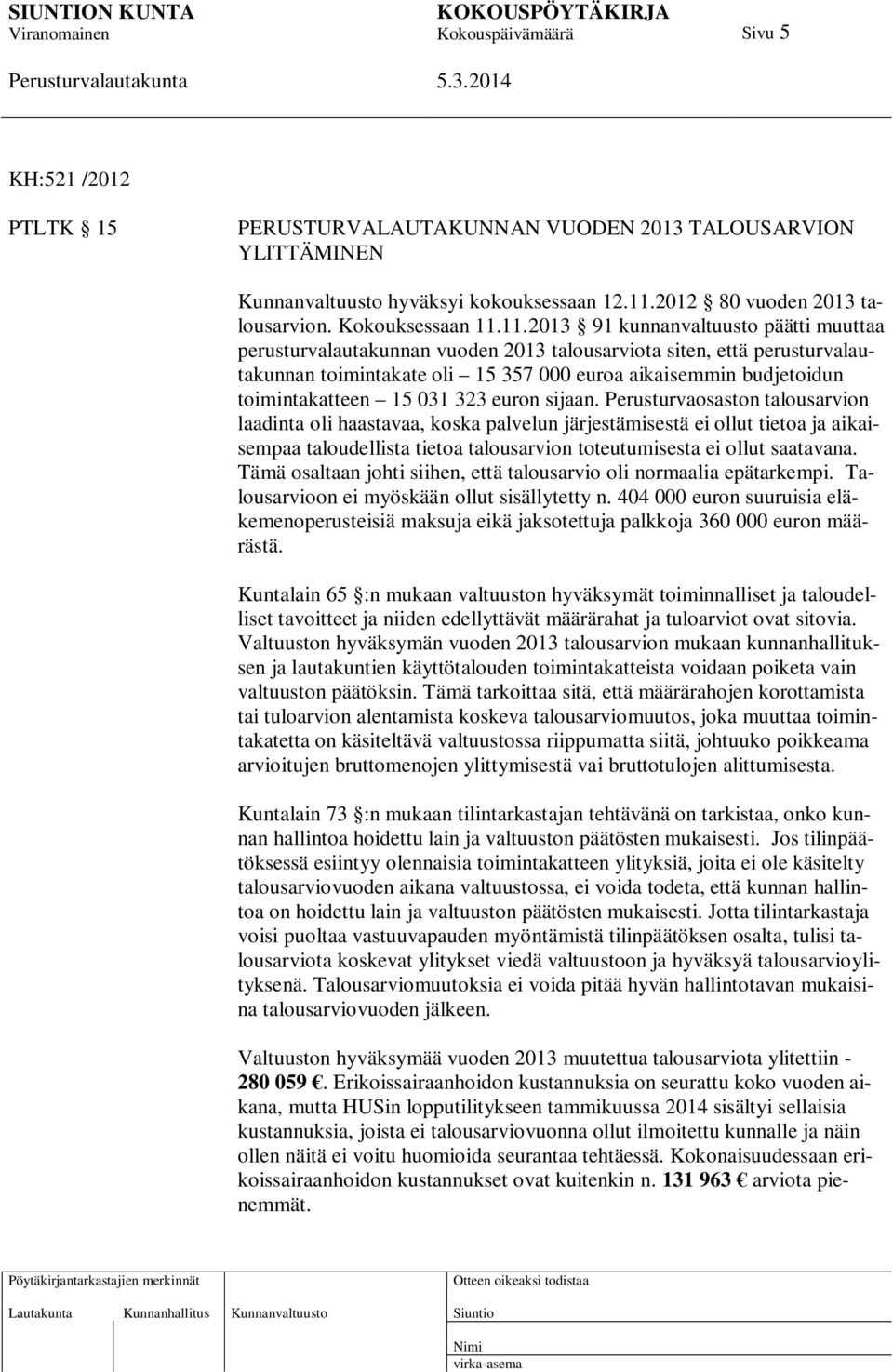 11.2013 91 kunnanvaltuusto päätti muuttaa perusturvalautakunnan vuoden 2013 talousarviota siten, että perusturvalautakunnan toimintakate oli 15 357 000 euroa aikaisemmin budjetoidun toimintakatteen