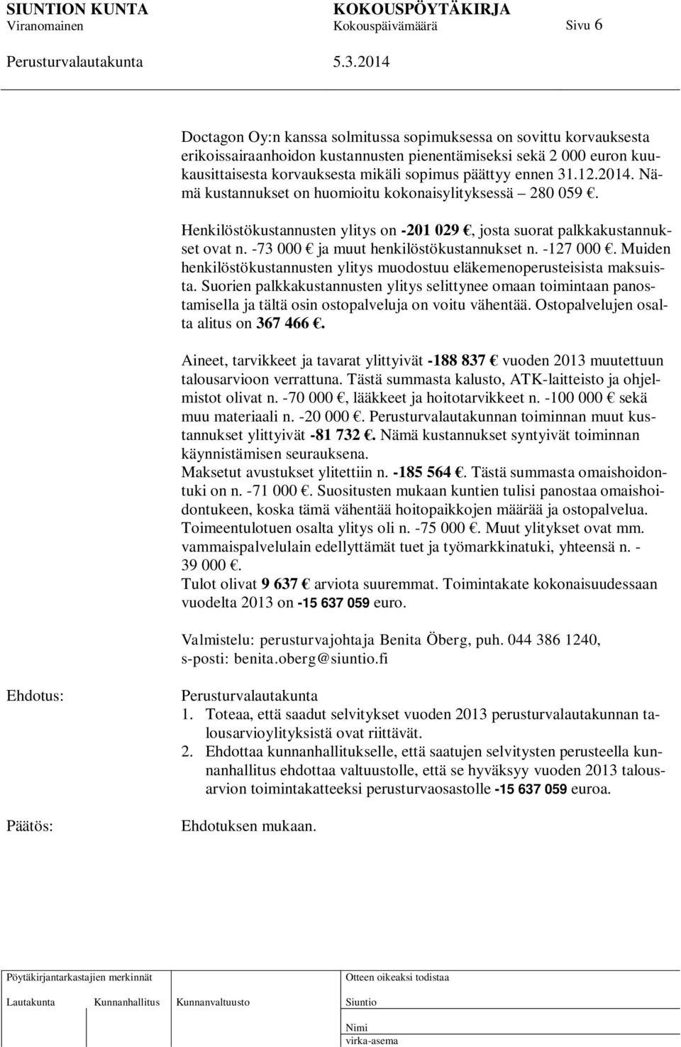 -73 000 ja muut henkilöstökustannukset n. -127 000. Muiden henkilöstökustannusten ylitys muodostuu eläkemenoperusteisista maksuista.