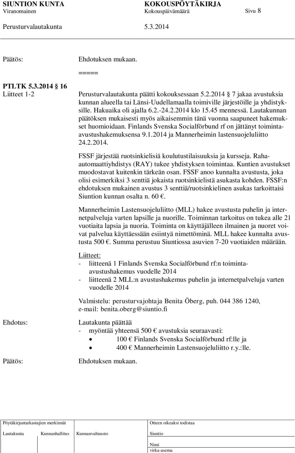 Finlands Svenska Socialförbund rf on jättänyt toimintaavustushakemuksensa 9.1.2014 ja Mannerheimin lastensuojeluliitto 24.2.2014. FSSF järjestää ruotsinkielisiä koulutustilaisuuksia ja kursseja.