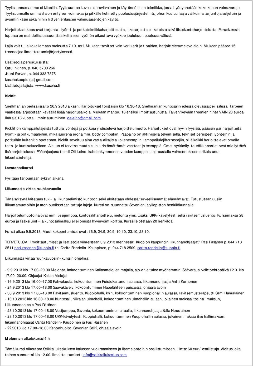 valmiusasentojen käyttö. Harjoitukset koostuvat torjunta-, lyönti- ja potkutekniikkaharjoittelusta, liikesarjoista eli katoista sekä lihaskuntoharjoittelusta.