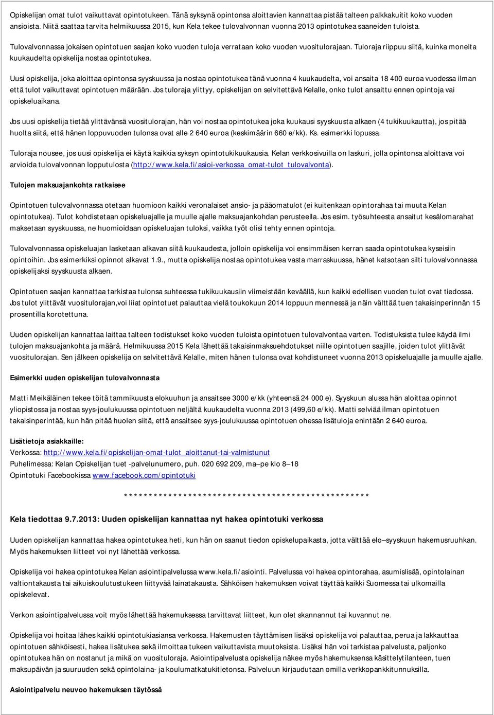 Tulovalvonnassa jokaisen opintotuen saajan koko vuoden tuloja verrataan koko vuoden vuositulorajaan. Tuloraja riippuu siitä, kuinka monelta kuukaudelta opiskelija nostaa opintotukea.