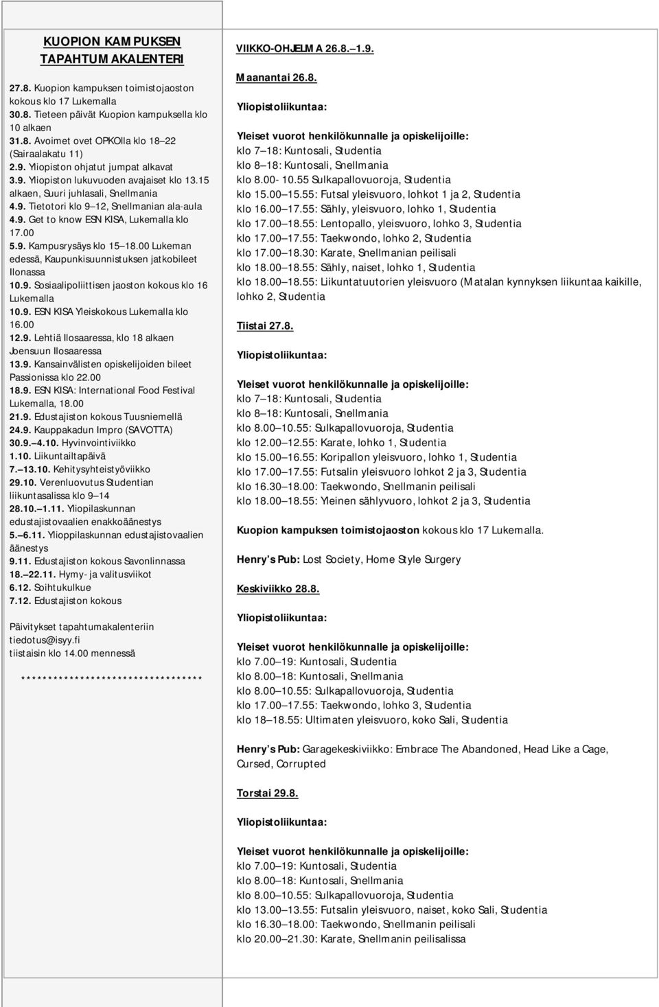 00 5.9. Kampusrysäys klo 15 18.00 Lukeman edessä, Kaupunkisuunnistuksen jatkobileet Ilonassa 10.9. Sosiaalipoliittisen jaoston kokous klo 16 Lukemalla 10.9. ESN KISA Yleiskokous Lukemalla klo 16.