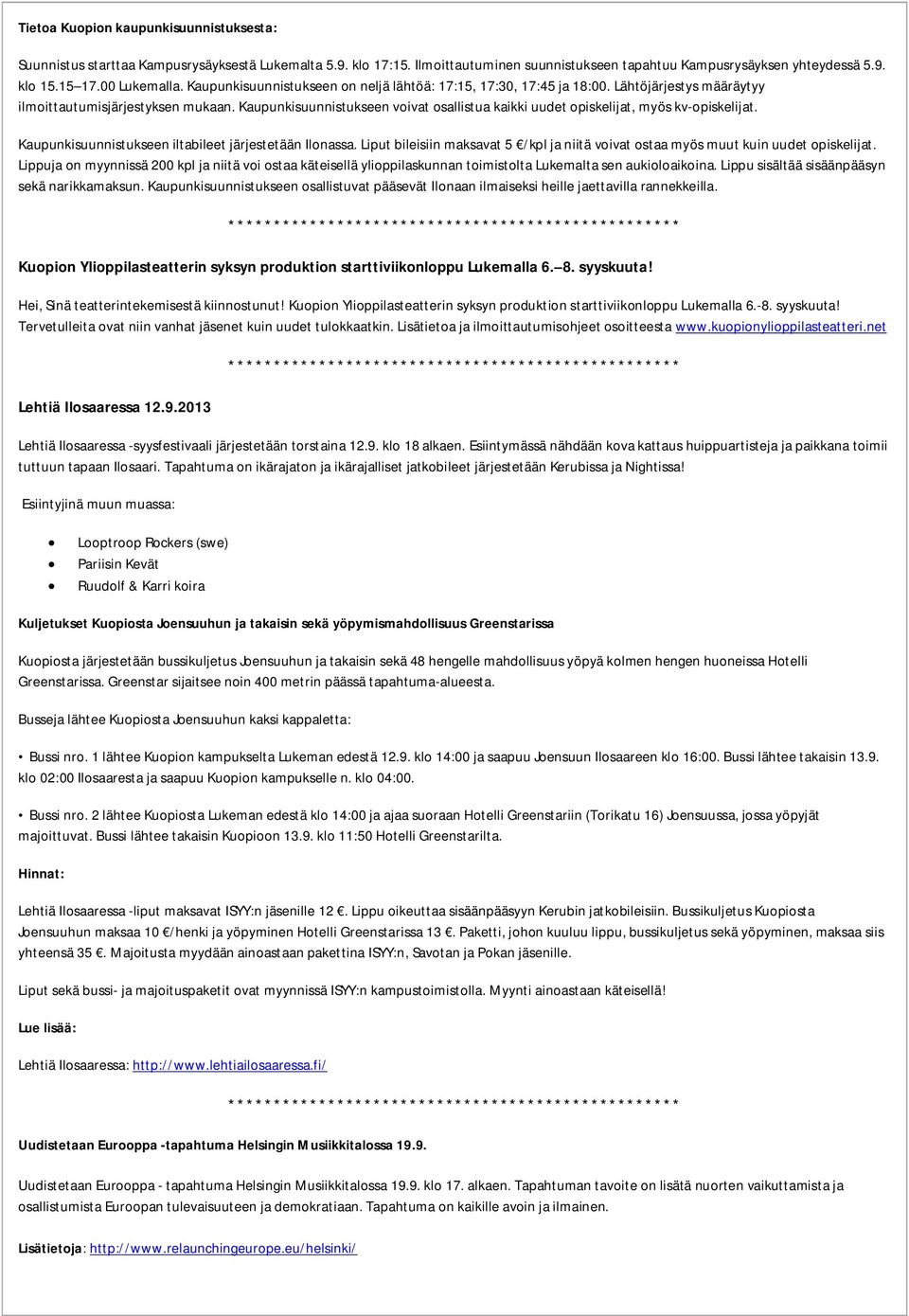 Kaupunkisuunnistukseen voivat osallistua kaikki uudet opiskelijat, myös kv-opiskelijat. Kaupunkisuunnistukseen iltabileet järjestetään Ilonassa.