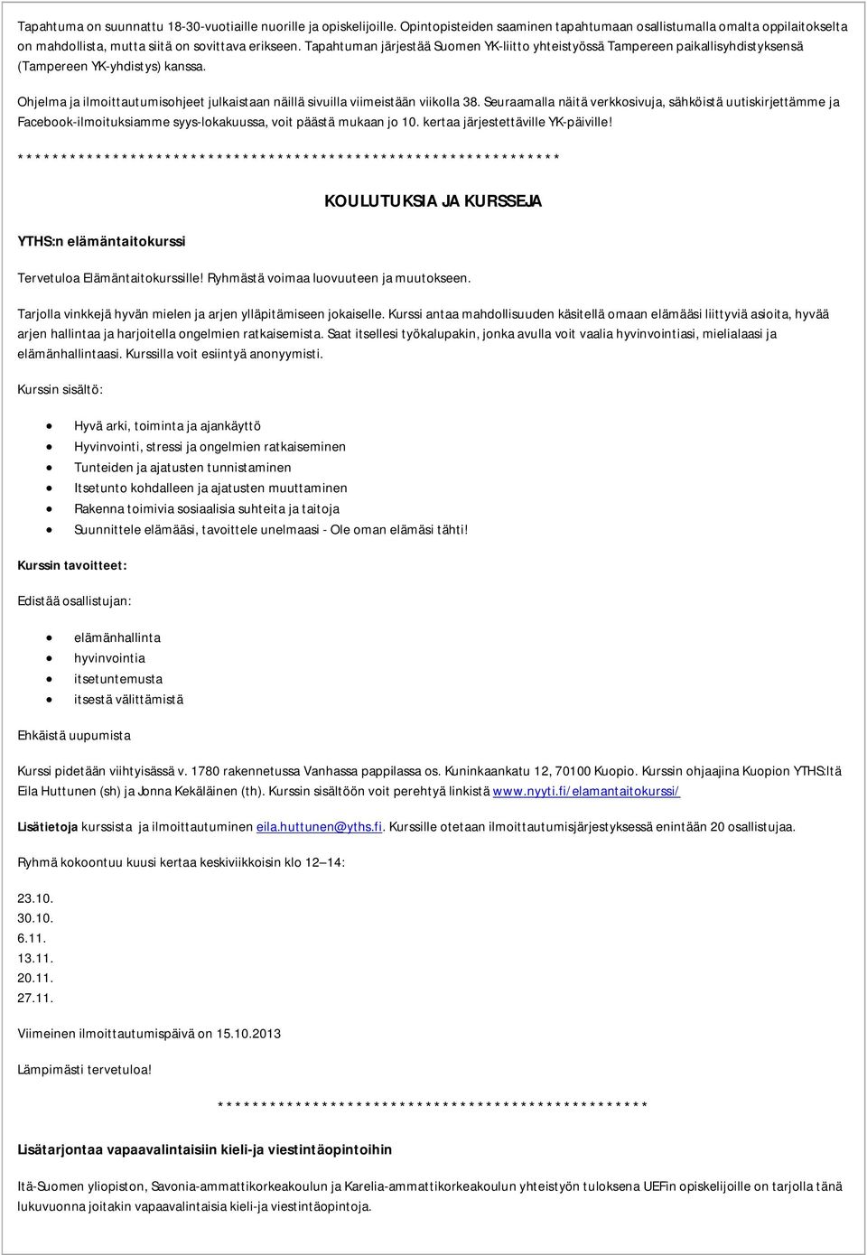 Seuraamalla näitä verkkosivuja, sähköistä uutiskirjettämme ja Facebook-ilmoituksiamme syys-lokakuussa, voit päästä mukaan jo 10. kertaa järjestettäville YK-päiville!