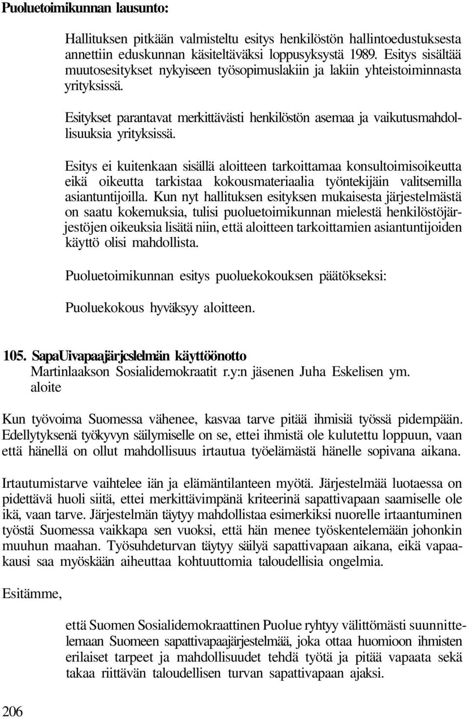 Esitys ei kuitenkaan sisällä aloitteen tarkoittamaa konsultoimisoikeutta eikä oikeutta tarkistaa kokousmateriaalia työntekijäin valitsemilla asiantuntijoilla.