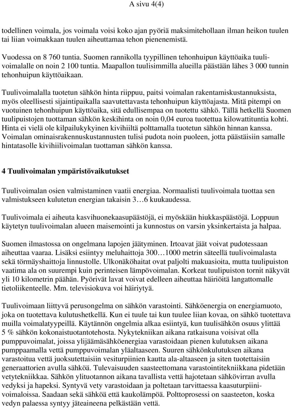 Tuulivoimalalla tuotetun sähkön hinta riippuu, paitsi voimalan rakentamiskustannuksista, myös oleellisesti sijaintipaikalla saavutettavasta tehonhuipun käyttöajasta.