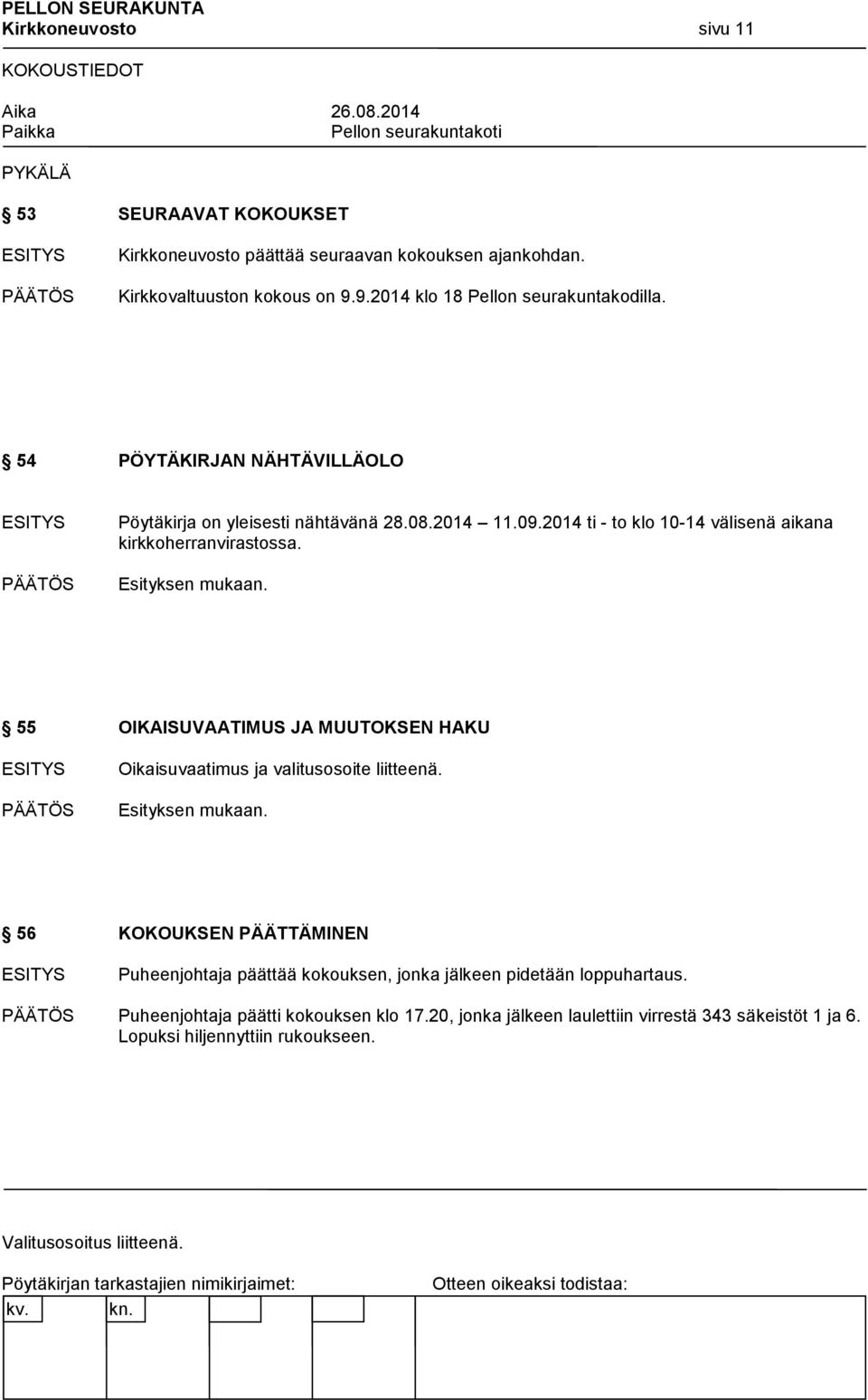 2014 ti - to klo 10-14 välisenä aikana kirkkoherranvirastossa. 55 OIKAISUVAATIMUS JA MUUTOKSEN HAKU Oikaisuvaatimus ja valitusosoite liitteenä.