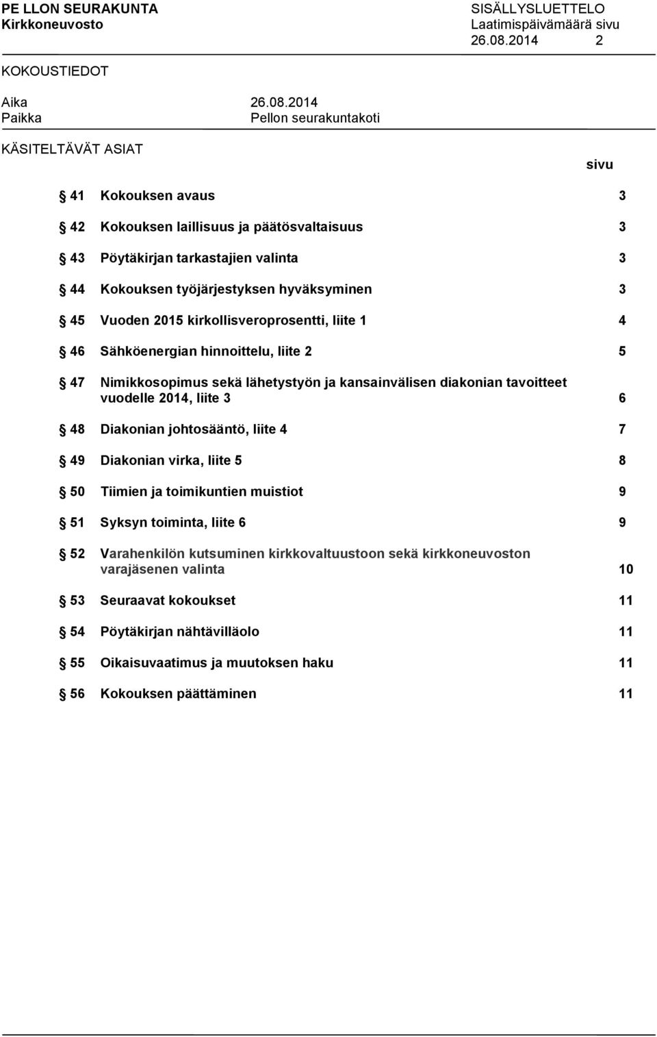 kirkollisveroprosentti, liite 1 4 46 Sähköenergian hinnoittelu, liite 2 5 47 Nimikkosopimus sekä lähetystyön ja kansainvälisen diakonian tavoitteet vuodelle 2014, liite 3 6 48 Diakonian johtosääntö,