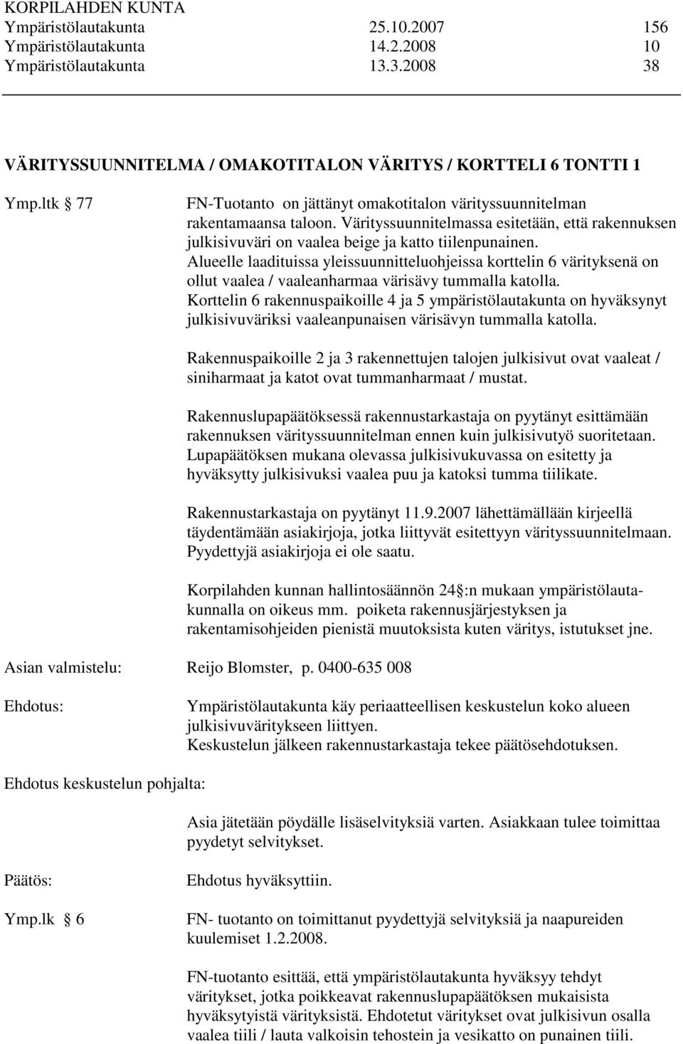 Alueelle laadituissa yleissuunnitteluohjeissa korttelin 6 värityksenä on ollut vaalea / vaaleanharmaa värisävy tummalla katolla.