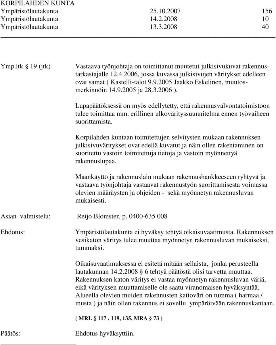 9.2005 ja 28.3.2006 ). Lupapäätöksessä on myös edellytetty, että rakennusvalvontatoimistoon tulee toimittaa mm. erillinen ulkovärityssuunnitelma ennen työvaiheen suorittamista.