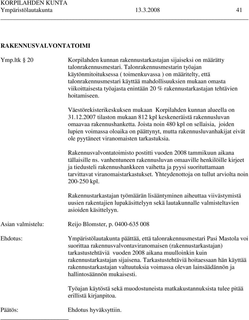 rakennustarkastajan tehtävien hoitamiseen. Väestörekisterikeskuksen mukaan Korpilahden kunnan alueella on 31.12.2007 tilaston mukaan 812 kpl keskeneräistä rakennusluvan omaavaa rakennushanketta.