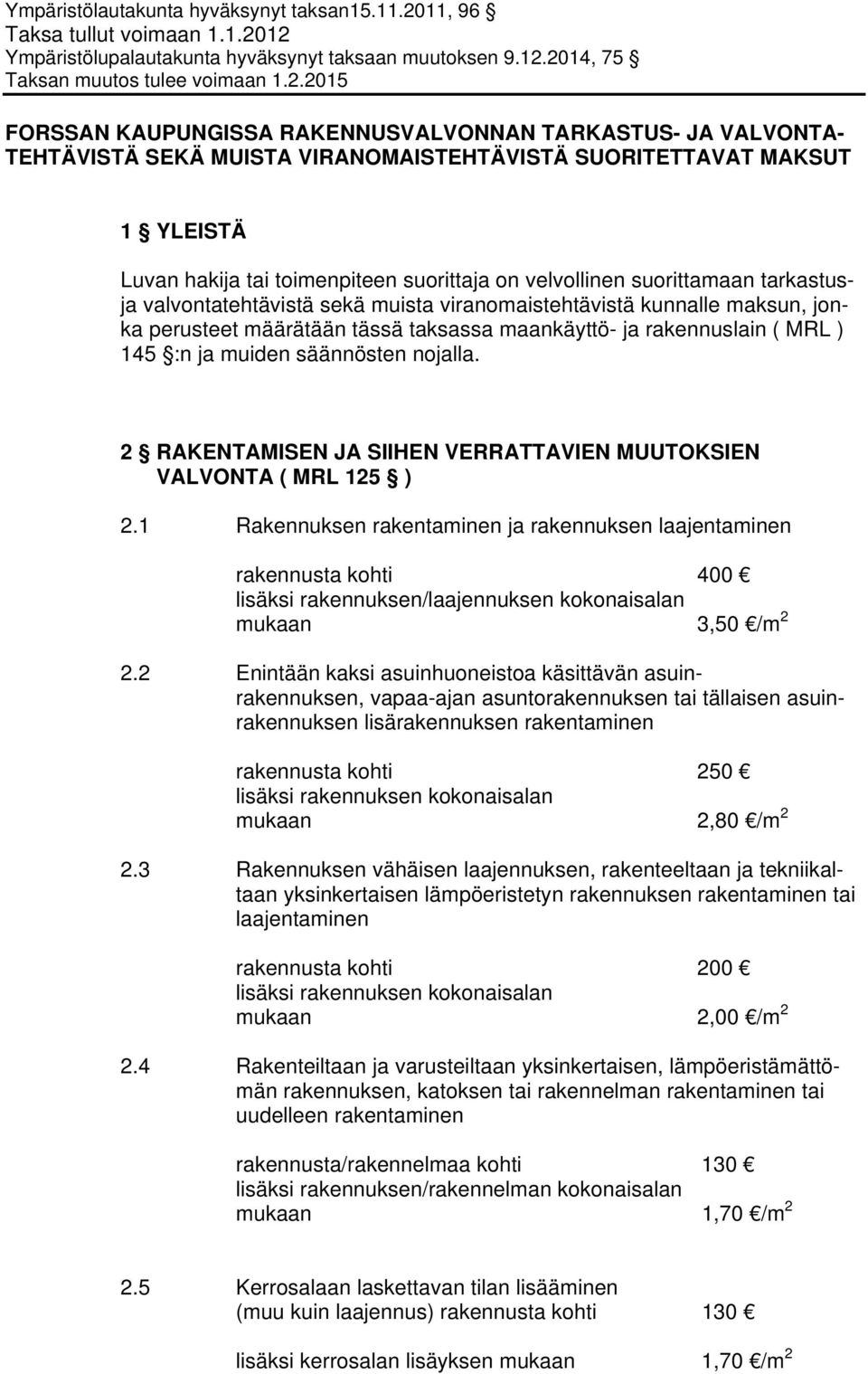 12 Ympäristölupalautakunta hyväksynyt taksaan muutoksen 9.12.2014, 75 Taksan muutos tulee voimaan 1.2.2015 FORSSAN KAUPUNGISSA RAKENNUSVALVONNAN TARKASTUS- JA VALVONTA- TEHTÄVISTÄ SEKÄ MUISTA