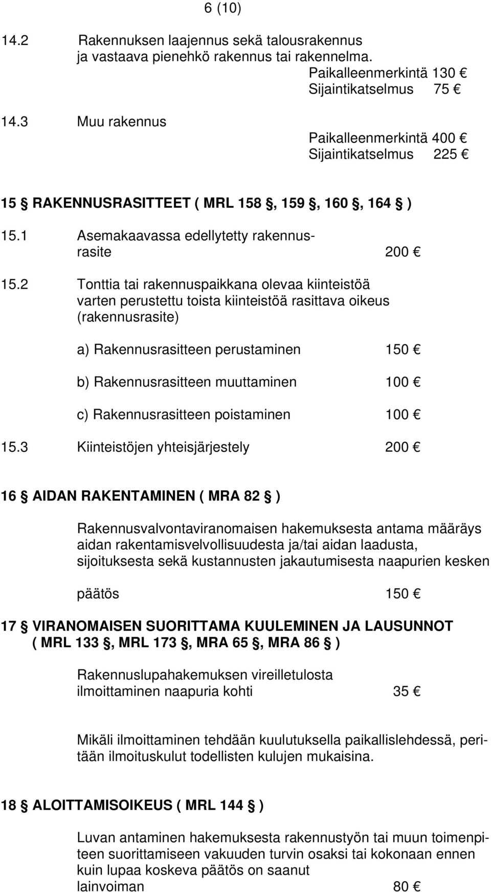 2 Tonttia tai rakennuspaikkana olevaa kiinteistöä varten perustettu toista kiinteistöä rasittava oikeus (rakennusrasite) a) Rakennusrasitteen perustaminen 150 b) Rakennusrasitteen muuttaminen 100 c)