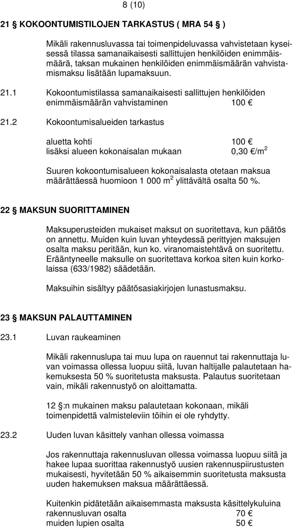 2 Kokoontumisalueiden tarkastus aluetta kohti 100 lisäksi alueen kokonaisalan mukaan 0,30 /m 2 Suuren kokoontumisalueen kokonaisalasta otetaan maksua määrättäessä huomioon 1 000 m 2 ylittävältä