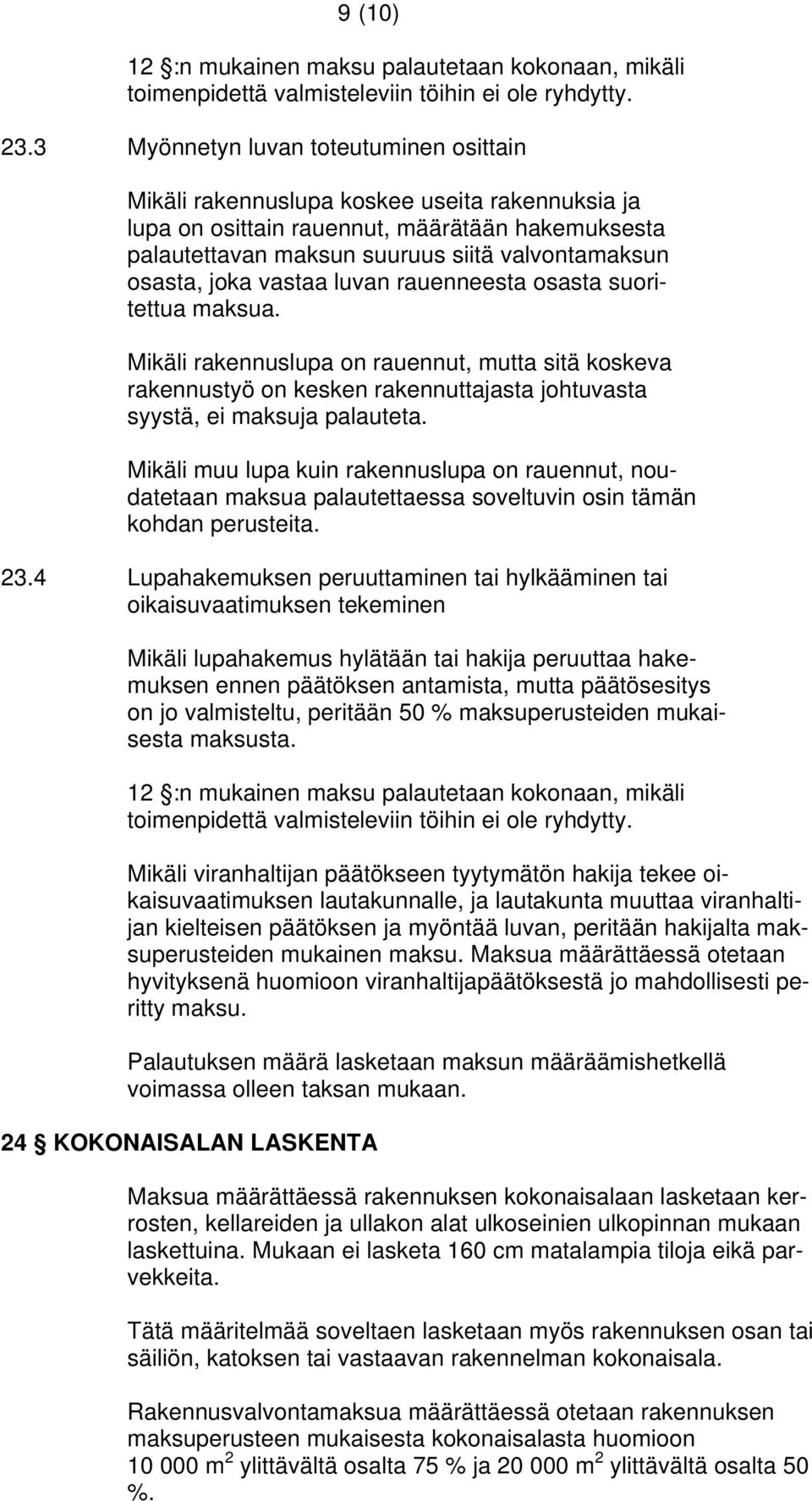 joka vastaa luvan rauenneesta osasta suoritettua maksua. Mikäli rakennuslupa on rauennut, mutta sitä koskeva rakennustyö on kesken rakennuttajasta johtuvasta syystä, ei maksuja palauteta.