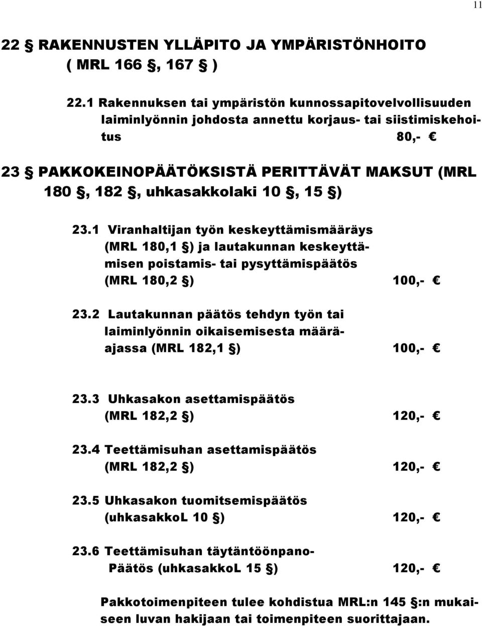 15 ) 23.1 Viranhaltijan työn keskeyttämismääräys (MRL 180,1 ) ja lautakunnan keskeyttämisen poistamis- tai pysyttämispäätös (MRL 180,2 ) 100,- 23.