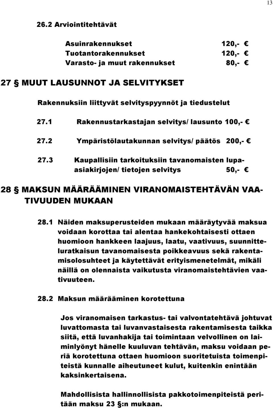 3 Kaupallisiin tarkoituksiin tavanomaisten lupaasiakirjojen/ tietojen selvitys 50,- 28 MAKSUN MÄÄRÄÄMINEN VIRANOMAISTEHTÄVÄN VAA- TIVUUDEN MUKAAN 28.
