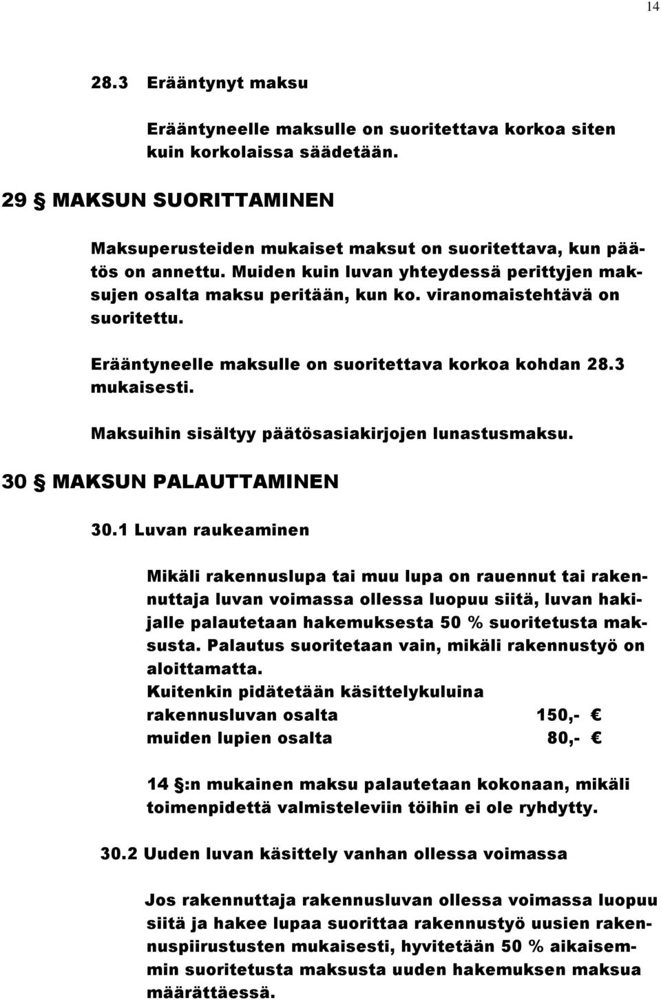 viranomaistehtävä on suoritettu. Erääntyneelle maksulle on suoritettava korkoa kohdan 28.3 mukaisesti. Maksuihin sisältyy päätösasiakirjojen lunastusmaksu. 30 MAKSUN PALAUTTAMINEN 30.