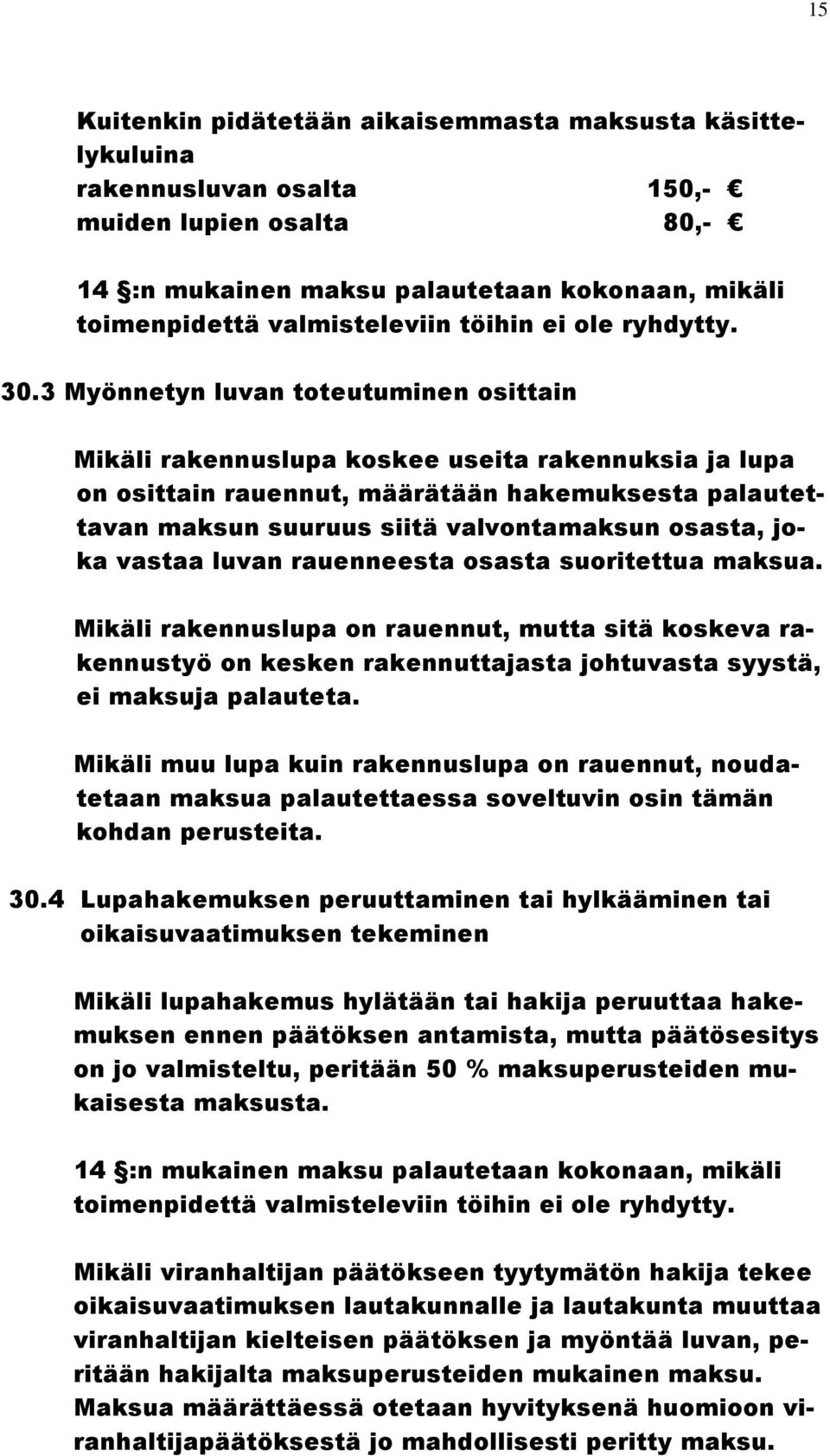 3 Myönnetyn luvan toteutuminen osittain Mikäli rakennuslupa koskee useita rakennuksia ja lupa on osittain rauennut, määrätään hakemuksesta palautettavan maksun suuruus siitä valvontamaksun osasta,