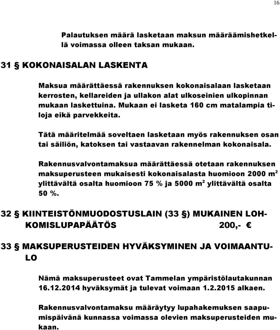 Mukaan ei lasketa 160 cm matalampia tiloja eikä parvekkeita. Tätä määritelmää soveltaen lasketaan myös rakennuksen osan tai säiliön, katoksen tai vastaavan rakennelman kokonaisala.