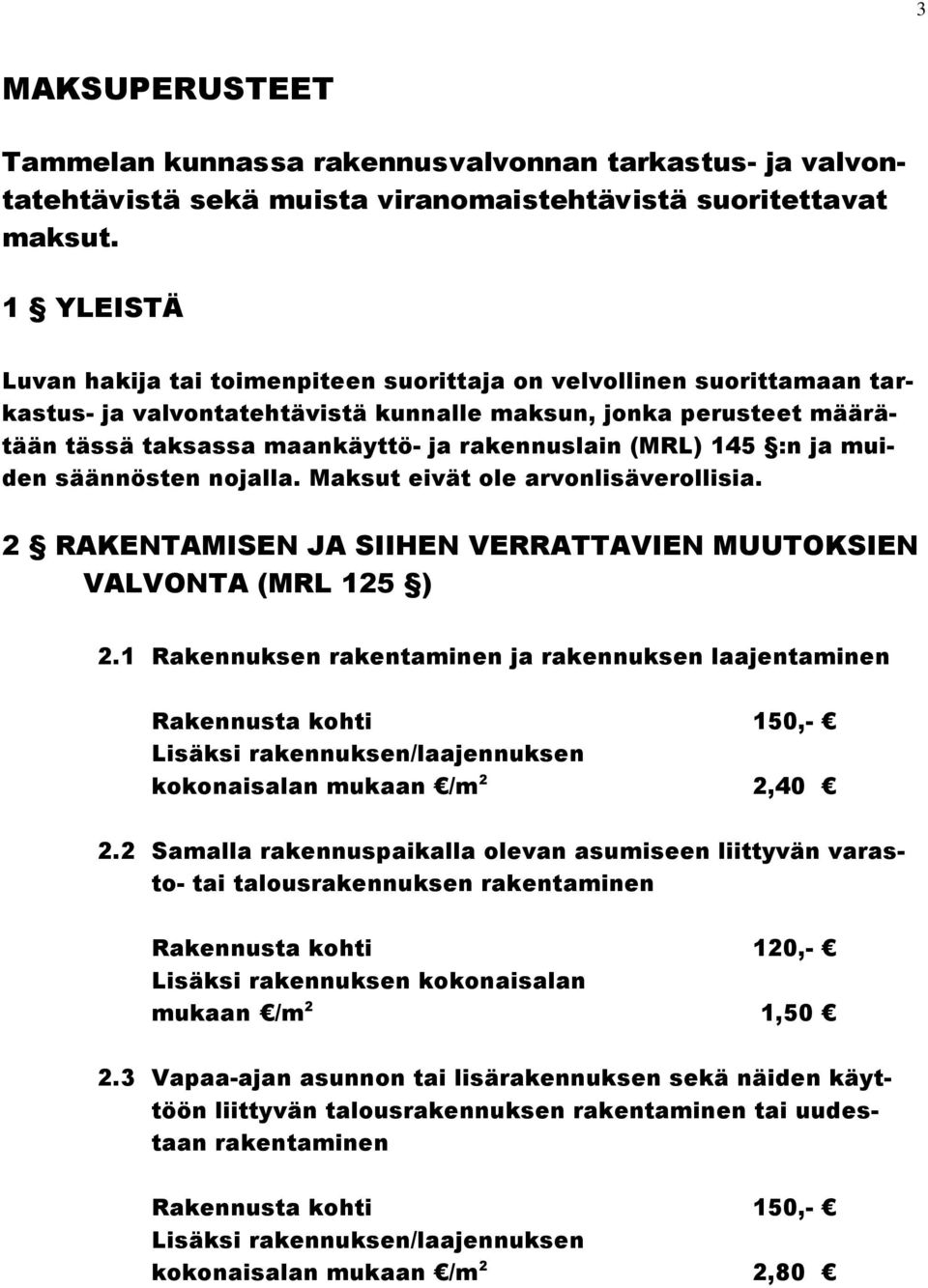 (MRL) 145 :n ja muiden säännösten nojalla. Maksut eivät ole arvonlisäverollisia. 2 RAKENTAMISEN JA SIIHEN VERRATTAVIEN MUUTOKSIEN VALVONTA (MRL 125 ) 2.