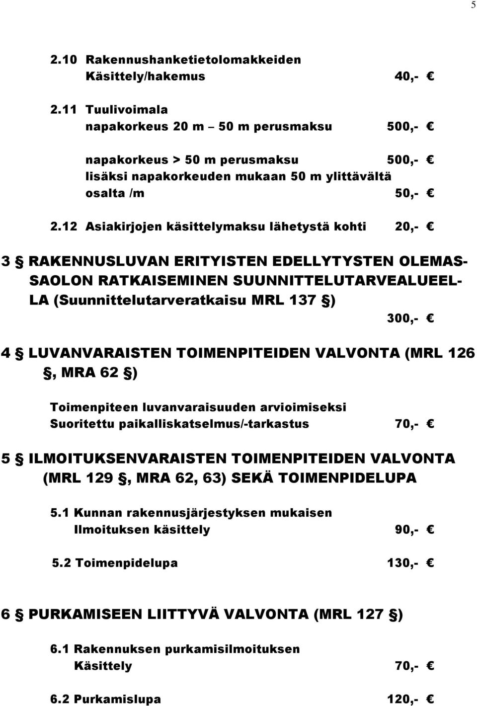 12 Asiakirjojen käsittelymaksu lähetystä kohti 20,- 3 RAKENNUSLUVAN ERITYISTEN EDELLYTYSTEN OLEMAS- SAOLON RATKAISEMINEN SUUNNITTELUTARVEALUEEL- LA (Suunnittelutarveratkaisu MRL 137 ) 300,- 4