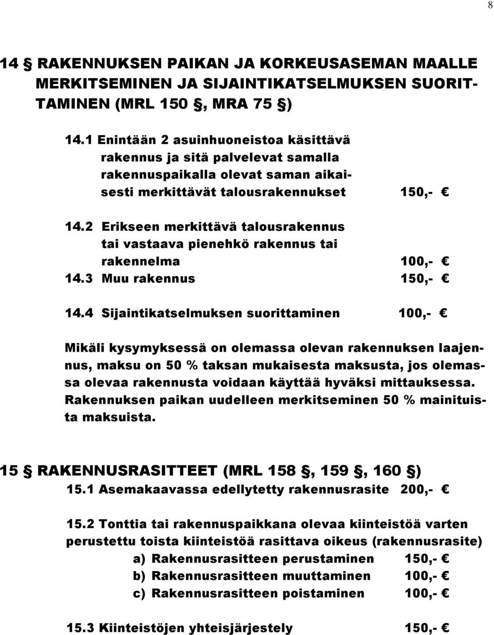 2 Erikseen merkittävä talousrakennus tai vastaava pienehkö rakennus tai rakennelma 100,- 14.3 Muu rakennus 150,- 14.