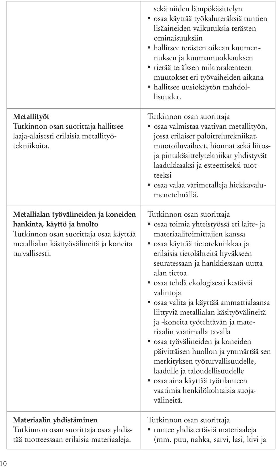 Metallialan työvälineiden ja koneiden hankinta, käyttö ja huolto osaa käyttää metallialan käsityövälineitä ja koneita turvallisesti.