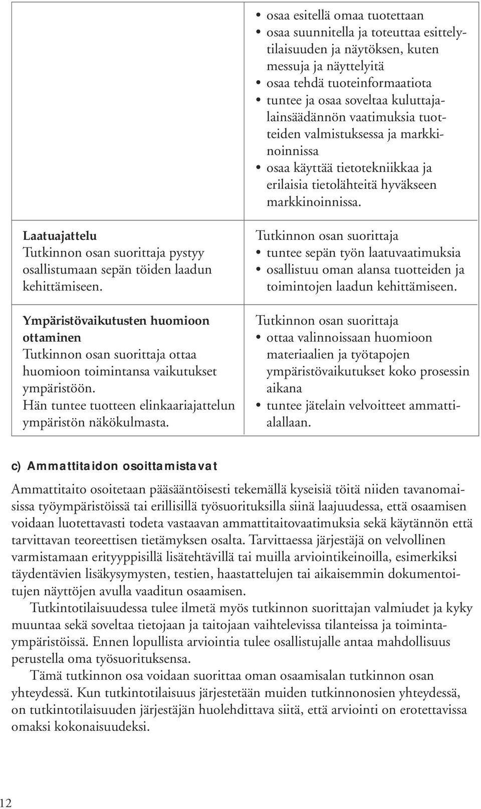 Laatuajattelu pystyy osallistumaan sepän töiden laadun kehittämiseen. Ympäristövaikutusten huomioon ottaminen ottaa huomioon toimintansa vaikutukset ympäristöön.