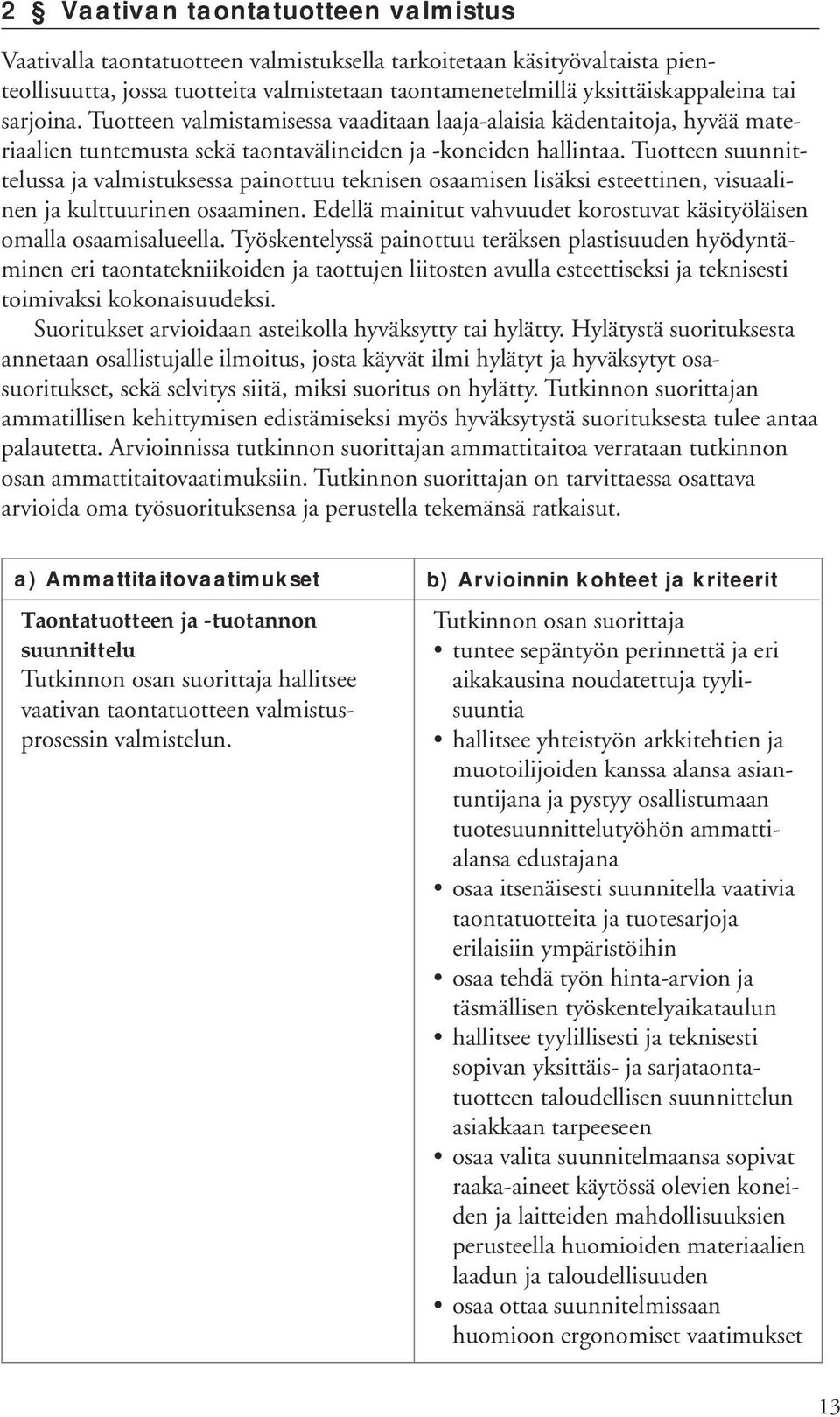 Tuotteen suunnittelussa ja valmistuksessa painottuu teknisen osaamisen lisäksi esteettinen, visuaalinen ja kulttuurinen osaaminen.