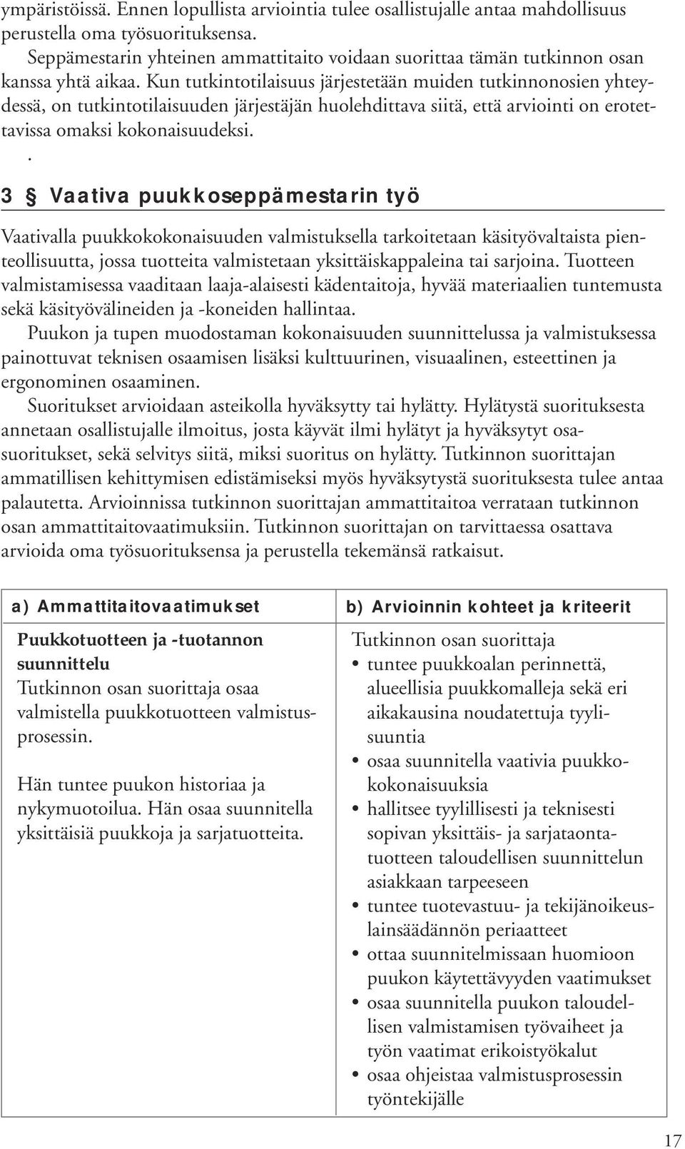 Kun tutkintotilaisuus järjestetään muiden tutkinnonosien yhteydessä, on tutkintotilaisuuden järjestäjän huolehdittava siitä, että arviointi on erotettavissa omaksi kokonaisuudeksi.