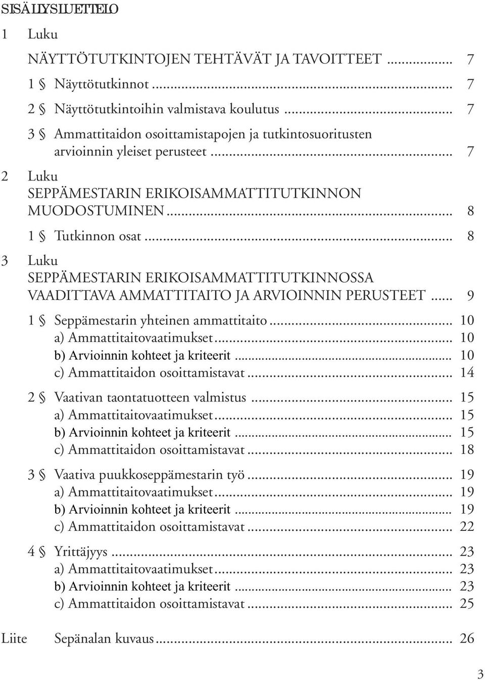 .. 8 3 Luku SEPPÄMESTARIN ERIKOISAMMATTITUTKINNOSSA VAADITTAVA AMMATTITAITO JA ARVIOINNIN PERUSTEET... 9 1 Seppämestarin yhteinen ammattitaito... 10 a) Ammattitaitovaatimukset.