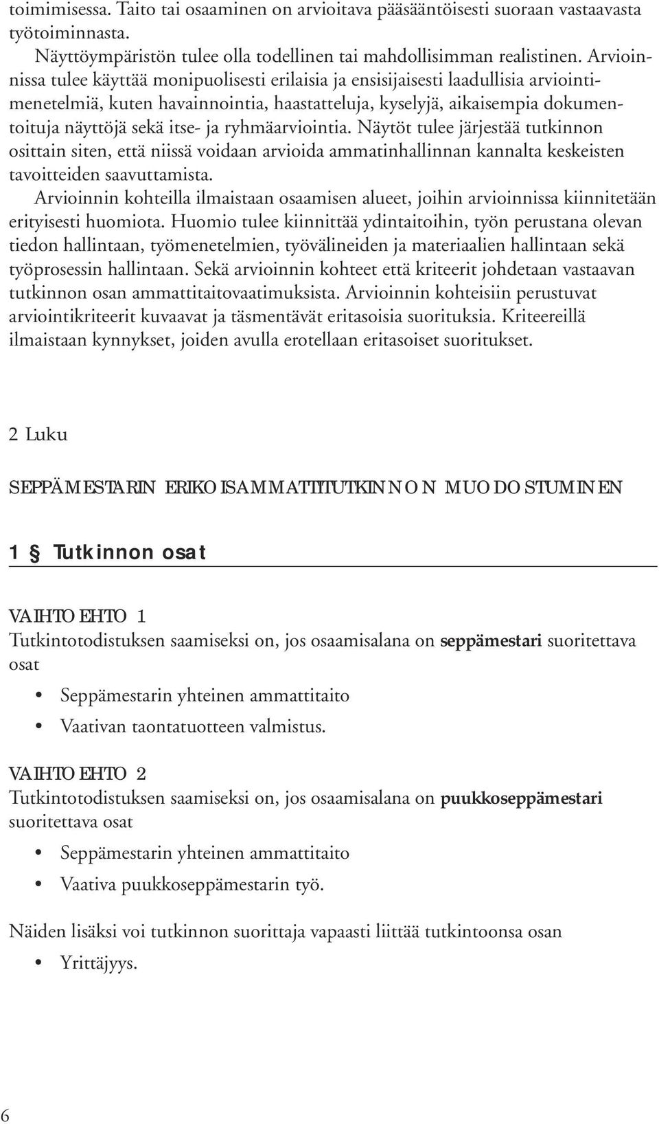 ryhmäarviointia. Näytöt tulee järjestää tutkinnon osittain siten, että niissä voidaan arvioida ammatinhallinnan kannalta keskeisten tavoitteiden saavuttamista.