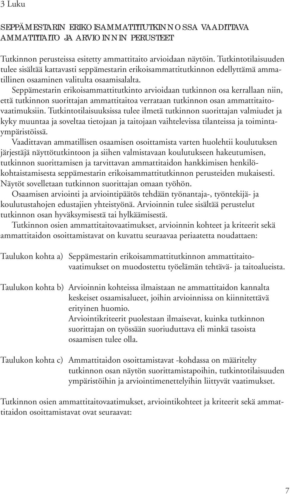 Seppämestarin erikoisammattitutkinto arvioidaan tutkinnon osa kerrallaan niin, että tutkinnon suorittajan ammattitaitoa verrataan tutkinnon osan ammattitaitovaatimuksiin.