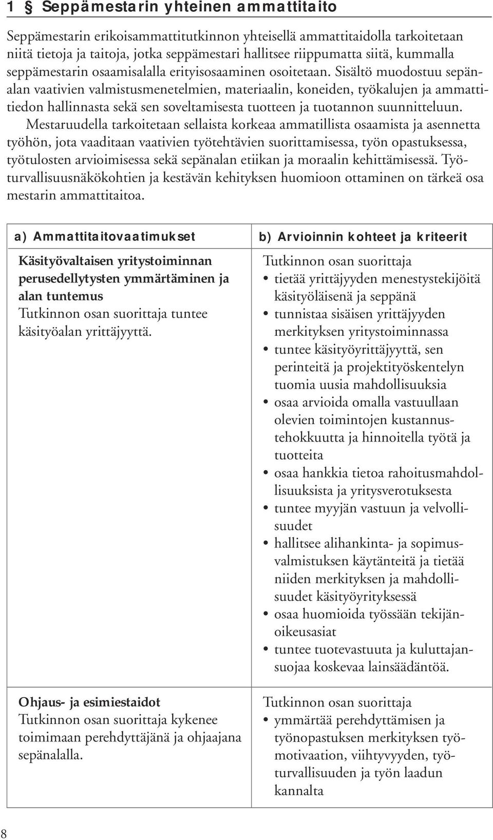 Sisältö muodostuu sepänalan vaativien valmistusmenetelmien, materiaalin, koneiden, työkalujen ja ammattitiedon hallinnasta sekä sen soveltamisesta tuotteen ja tuotannon suunnitteluun.