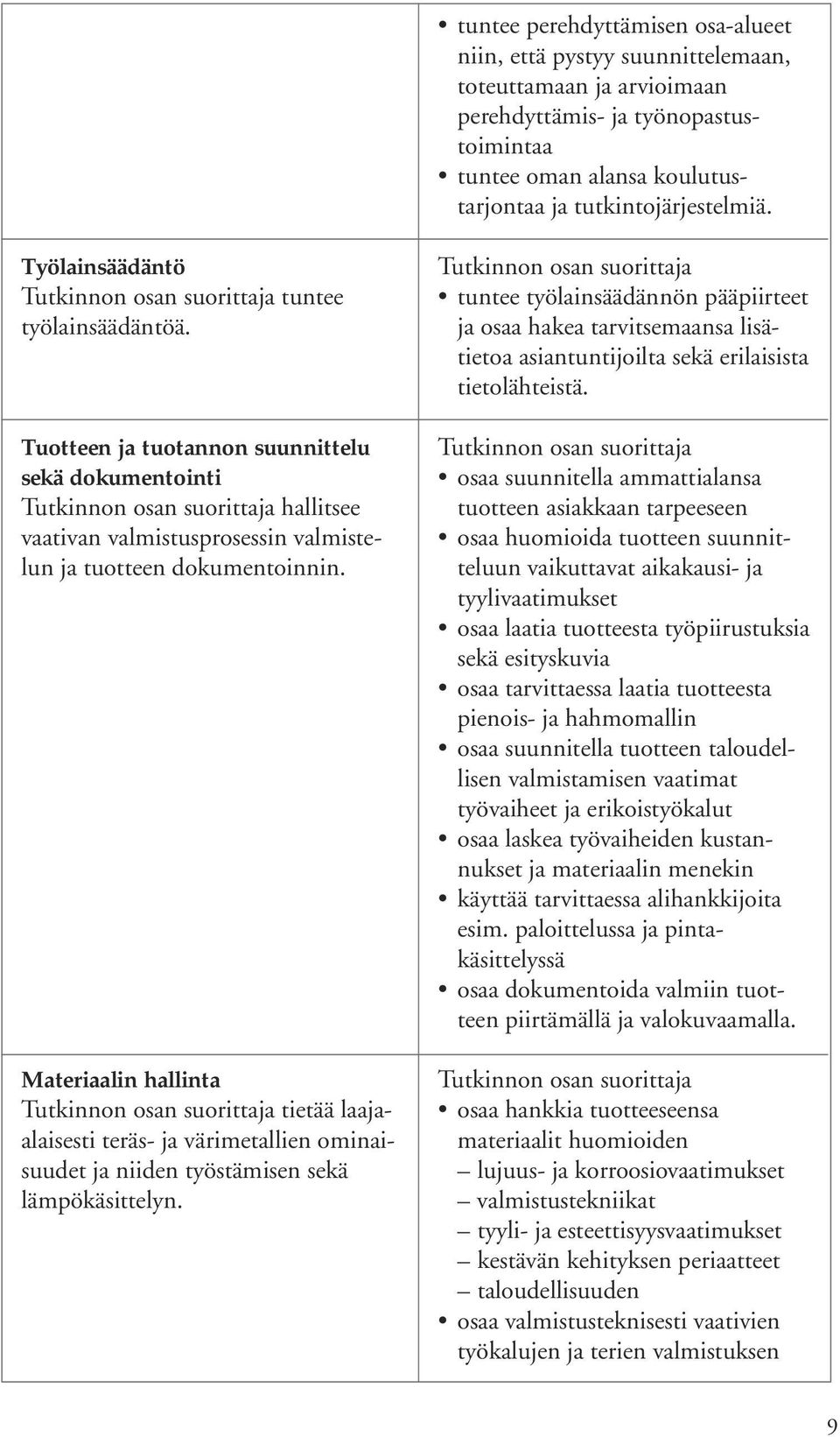 Materiaalin hallinta tietää laajaalaisesti teräs- ja värimetallien ominaisuudet ja niiden työstämisen sekä lämpökäsittelyn.